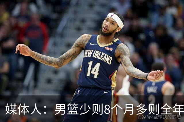 媒体人:男篮少则8个月多则全年无休 不取舍巅峰状态撑不了几年